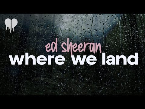 ed sheeran - where we land (lyrics)