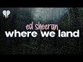 ed sheeran - where we land (lyrics)