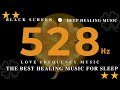 THE BEST HEALING MUSIC FOR SLEEP 528 Hz LOVE FREQUENCY MUSIC | SUPER POSITIVE DEEP HEALING ENERGY