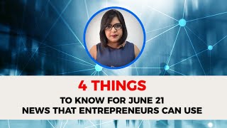 4 Things to Know For June 21:  News that Entrepreneurs Can Use image