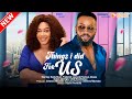 THINGS I DID FOR US FREDERICK LEONARD NADIA BUARI PRECIOUS AKAEZE 2023 EXCLUSIVE NOLLYWOD MOVIE