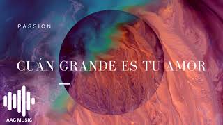 Cuán Grande Es Tu Amor - Passion