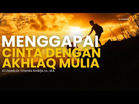 Kajian Tematik | MENGGAPAI CINTA DENGAN AKHLAQ MULIA - Ustadz Dr. Firanda Andirja, Lc., M.A