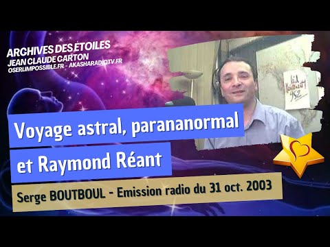 Vidéo : Voyage astral, paranormal & Raymond Réant | Serge BOUTBOUL
