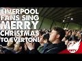 Liverpool FC fans sing Merry Christmas to Everton!