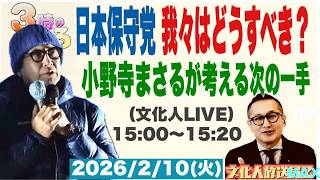 【日本保守党 我々はどうすべき】小野寺まさるが考える次の一手！2026/2/10（火）文化人放送局LIVE 15:00~15:20『3時のまさるアワーMAX』