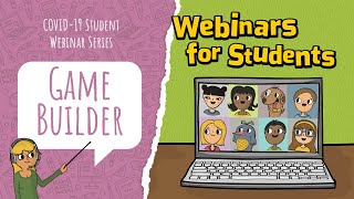 Come and Learn with Us: COVID-19 Student Webinar Series- Game Builder