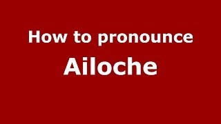 How to pronounce Ailoche