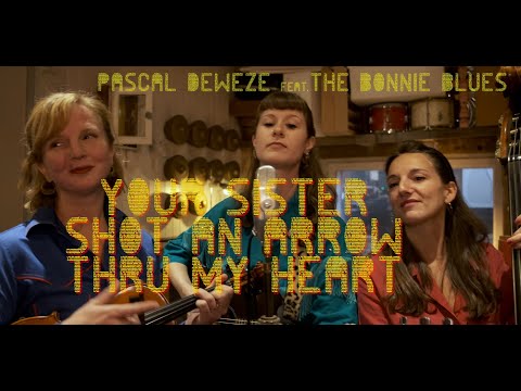 PASCAL DEWEZE feat THE BONNIE BLUES // Your sister shot an arrow thru my heart