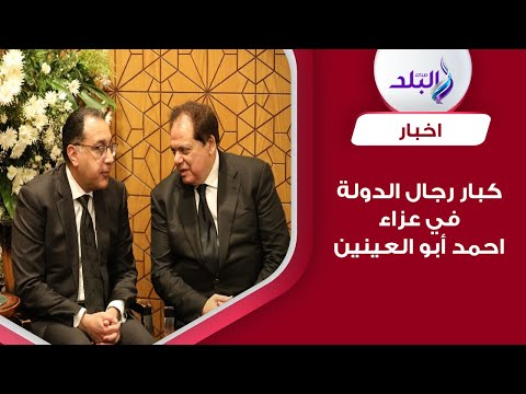 كبار رجال الدولة ورئيس الوزراء وشخصيات عامة فى عزاء شقيق النائب محمد أبو العينين