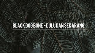 Download lagu Black Dog Bone - Dulu Dan Sekarang | Lirik | High Quality mp3