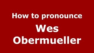 How to pronounce Wes Obermueller