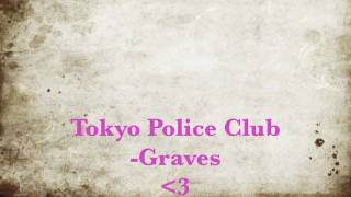 Tokyo Police Club - Graves lyrics