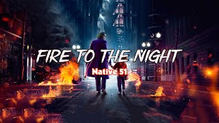 夜を燃やしたい 🔥 Fire To The Night - Native 51【和訳】