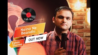 Naino Ne Baandhi | Eshan Sharma | Arko &amp; Yasser Desai | Parhham Cafe Mix