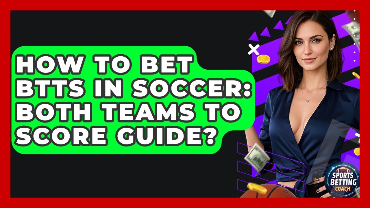 How To Bet BTTS In Soccer: Both Teams To Score Guide? - Your Sports Betting Coach