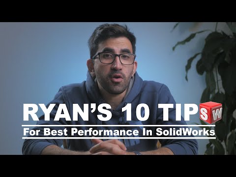 Ryan's 10 Tips For Best Performance In SolidWorks