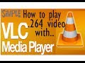 How to Play [.264 Video File / Any video file] with VLC without Any converter 100% working 2018