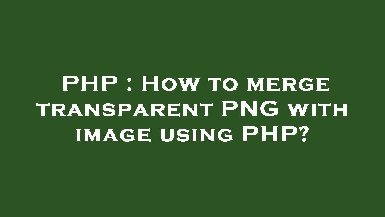 PHP : How to merge transparent PNG with image using PHP?