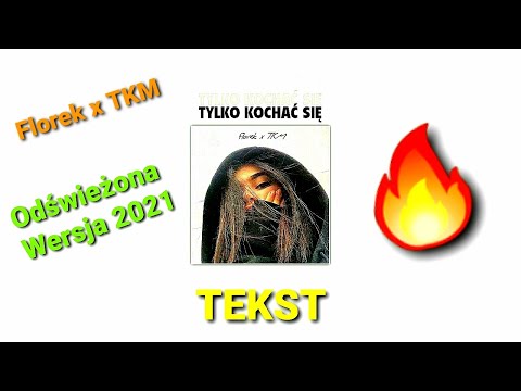 Florek x TKM - Tylko Kochać Się  🔥TEKST🔥 Odświeżona Wersja 2021