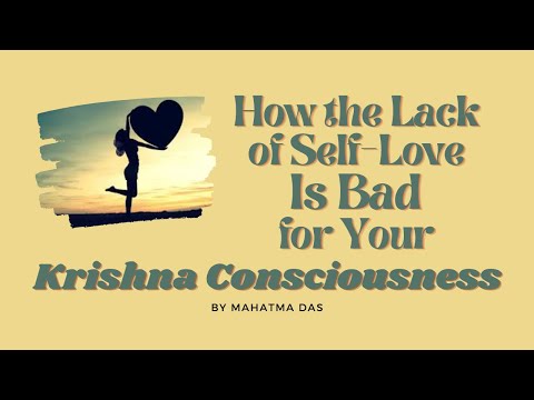 How the Lack of Self-Love Is Bad for Your Krishna Consciousness by Mahatma Das