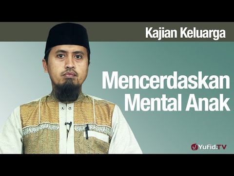 Kajian Fikih Pendidikan Anak: Mencerdaskan Mental Anak - Ustadz Abdullah Zaen, MA Taqmir.com