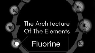 The Architecture of the Elements - Part 8 - Fluorine