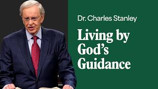 Living by God's Guidance – Dr. Charles Stanley