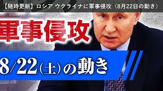 「ニュース」【随時更新】ロシア ウクライナに軍事侵攻（8月22日の動き）