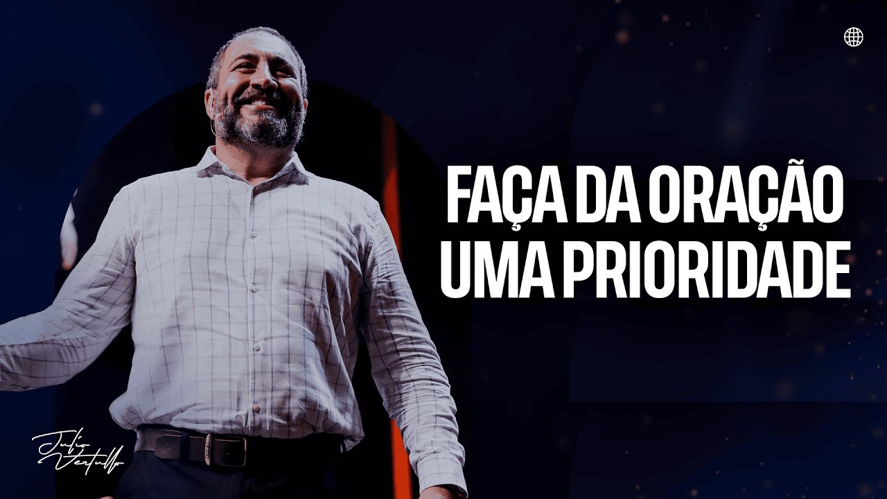 Faça da oração uma prioridade | Julio Vertullo
