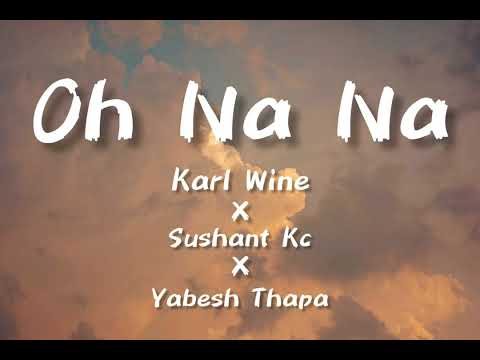 Karl Wine x Sushant KC x Yabesh Thapa - Oh Na Na