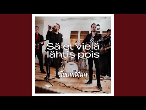 Sä et vielä lähtis pois