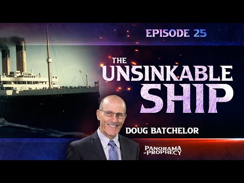 Panorama of Prophecy: "The Unsinkable Ship" | Doug Batchelor