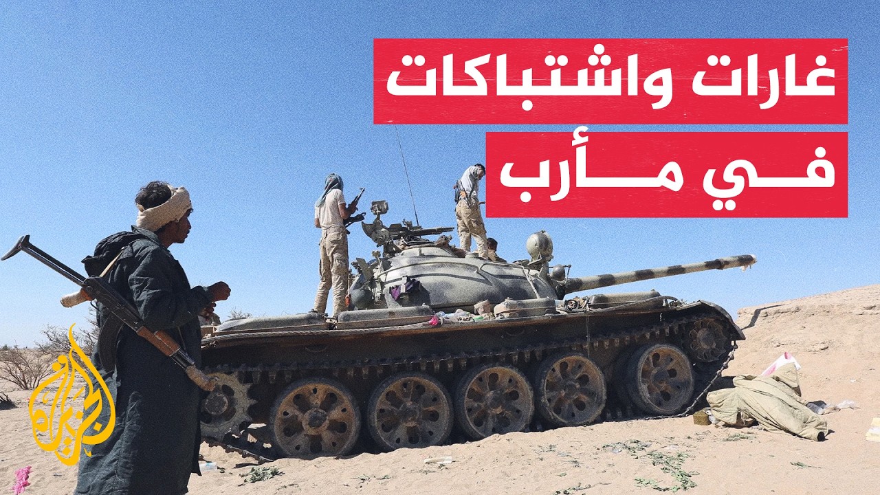 تصاعد المواجهات في مأرب والقوات اليمنية الحكومية تؤمن طريق "هيجة العبد"