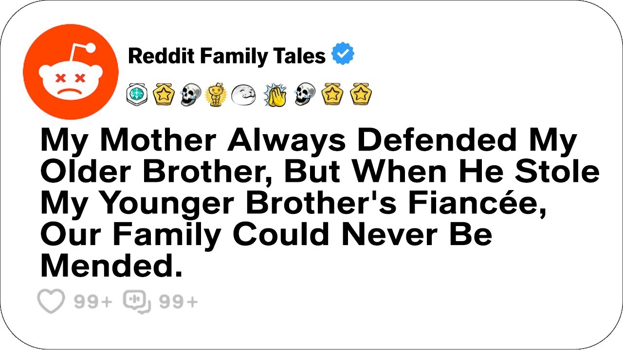 My Mother Always Defended My Older Brother, But He Stole My Younger Brother's Fiancée...-Best Reddit