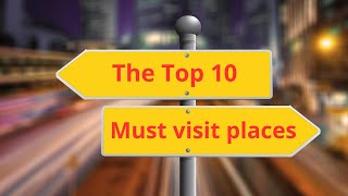 Bucket List: Discover the Top 10 Must-Visit Places