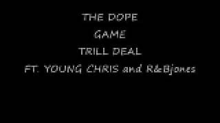 the dope game TRILL DEAL FT YOUNG CHRIS AND R&B JONES