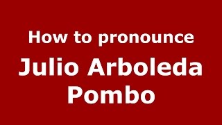 How to pronounce Julio Arboleda Pombo
