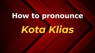 How to pronounce Kota Klias