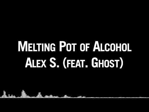 Melting Pot of Alcohol - Alex S. (feat. Ghost)