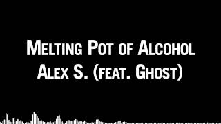 Melting Pot of Alcohol - Alex S. (feat. Ghost)