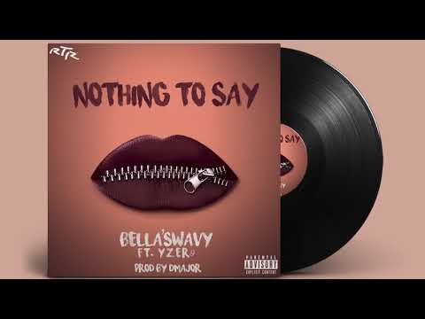 Nothing To Say ~Bella'Swavy Ft. Yzer