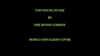 Too Young To Die (Divine Comedy cover on Bongos &amp; Kazoo) by Dai Bongos (video version) October 2020