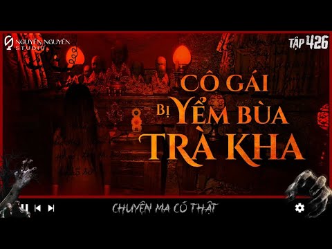 TẬP 426 CÔ GÁI BỊ YỂM BÙA TRÀ KHA | chuyện thầy pháp luyện thiên linh cái ở Vũng Tàu | Nguyễn Nguyễn