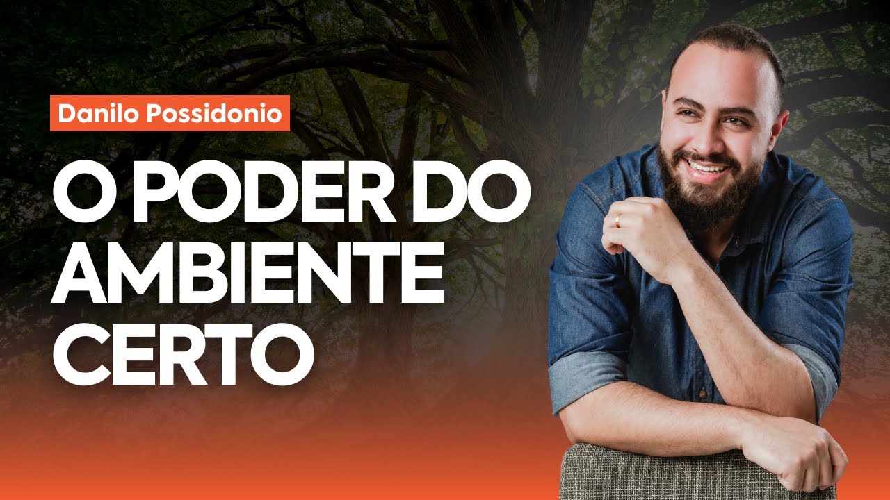 CONECTE-SE COM PESSOAS: O PODER DO AMBIENTE CERTO | Danilo Possidônio