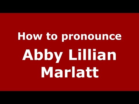How to pronounce Abby Lillian Marlatt (American English/US)  - PronounceNames.com