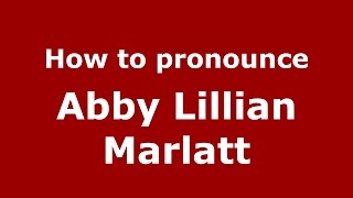How to pronounce Abby Lillian Marlatt