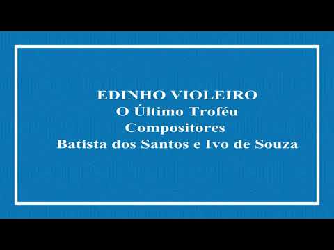 O Último Troféu - Edinho Violeiro