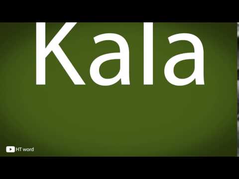 How to pronounce Kala