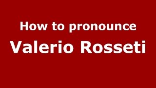 How to pronounce Valerio Rosseti